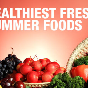 7 Healthiest Fresh Summer Foods
