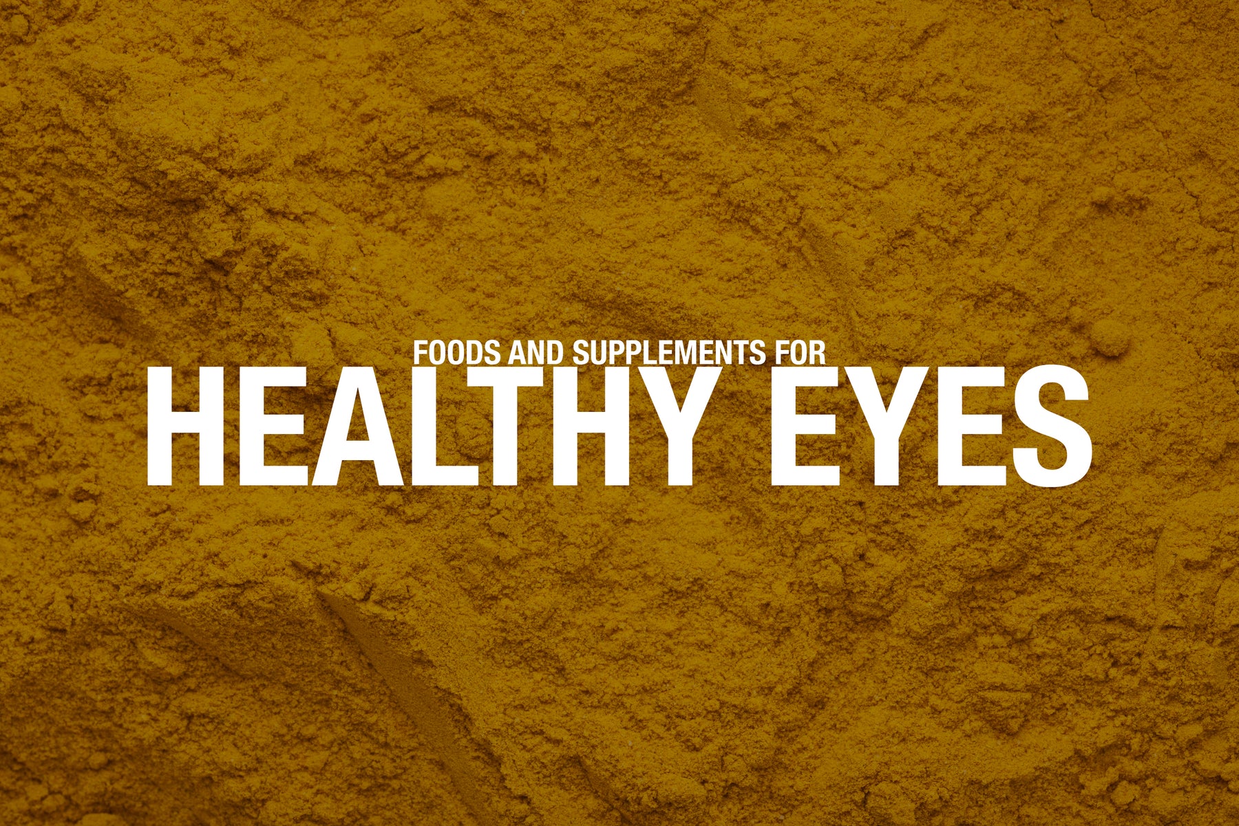 Foods and Supplements for Healthy Eyes