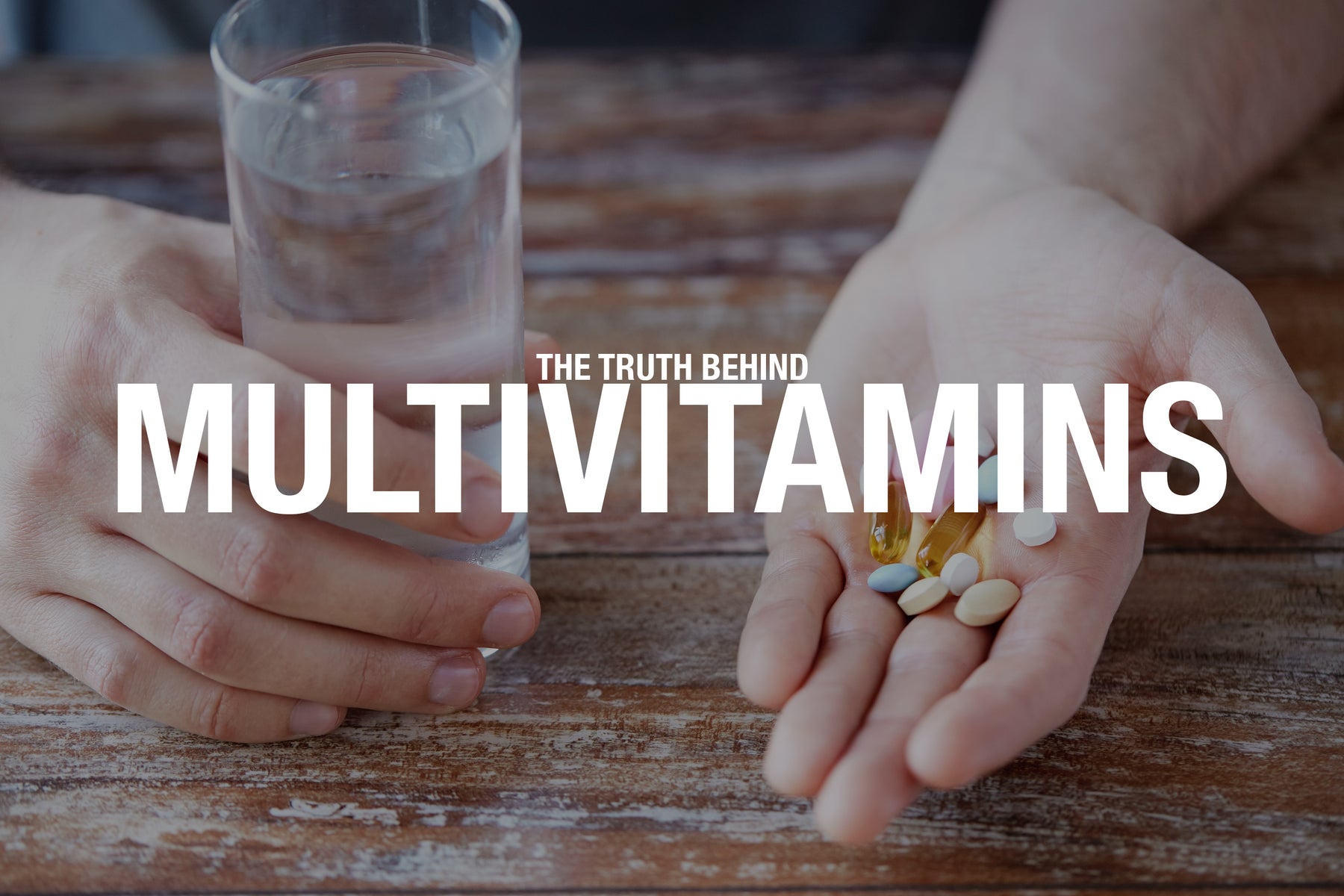 The Truth Behind Multivitamins